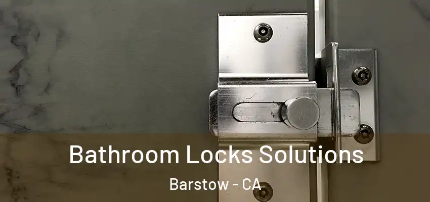 Bathroom Locks Solutions Barstow - CA